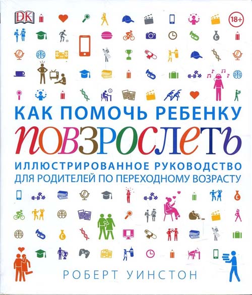

Как помочь ребенку повзрослеть. Иллюстрированное руководство для родителей по переходному возрасту - Роберт Уинстон (978-5-00100-915-3)