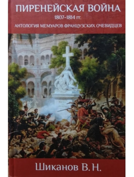 

Пиренейская война 1807-1814 гг. Антология мемуаров французских очевидцев