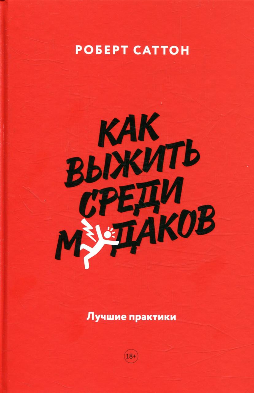 

Как выжить среди мудаков. Лучшие практики - Роберт Саттон 978-5-00057-617-5