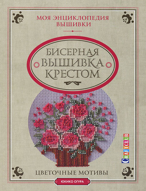 

Моя энциклопедия вышивки. Бисерная вышивка крестом. Цветочные мотивы - Юкико Огура (978-5-91906-489-3)