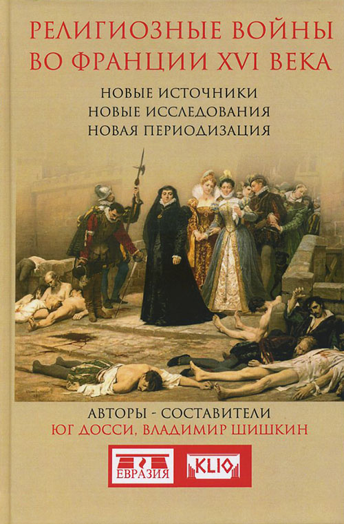 

Религиозные войны во Франции XVI века. Новые источники, новые исследования, новая периодизация - Владимир Шишкин, Юг Досси (978-5-91852-098-7)