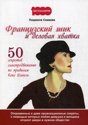 

Французский шик и деловая хватка. 50 секретов самопродвижения по правилам Коко Шанель. Откровенные и даже провокационные секреты, с помощью которых любая девушка и женщина откроет двери в нужное обще
