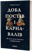 Доба постів і карнавалів. Як жили, пили і кохалися у середньовіччі - Стефанія Демчук (9786178257279)
