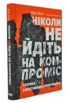 Ніколи не йдіть на компроміс - Восс Кріс (9786177682225)