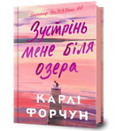 Зустрінь мене біля озера. Карлі Форчун (9786175232330)