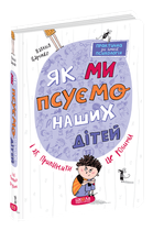 Книга Як ми псуємо наших дітей і як припинити це робити. Автор - Наталія Царенко (Школа)