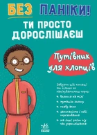 Без паніки: ти просто дорослішаєш! Путівник для хлопців