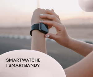 Smartwatche i smartbandy w atrakcyjnych cenach!